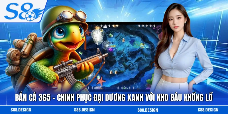 Bắn Cá 365 - Chinh Phục Đại Dương Xanh Với Kho Báu Khổng Lồ