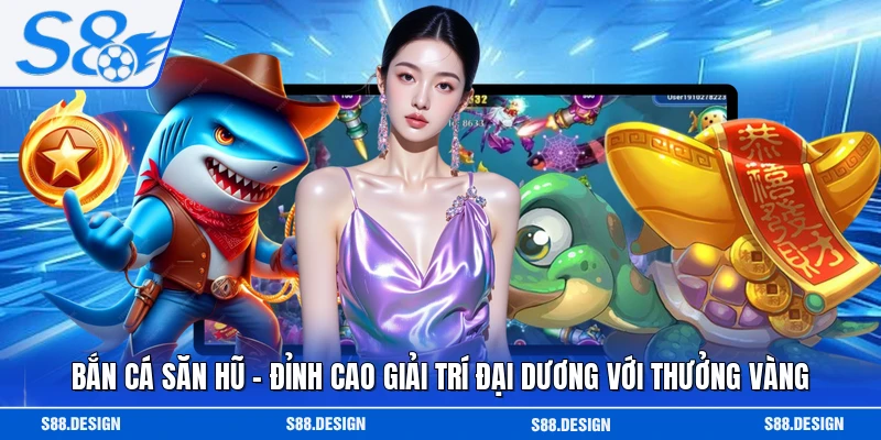 Bắn Cá Săn Hũ - Đỉnh Cao Giải Trí Đại Dương Với Thưởng Vàng