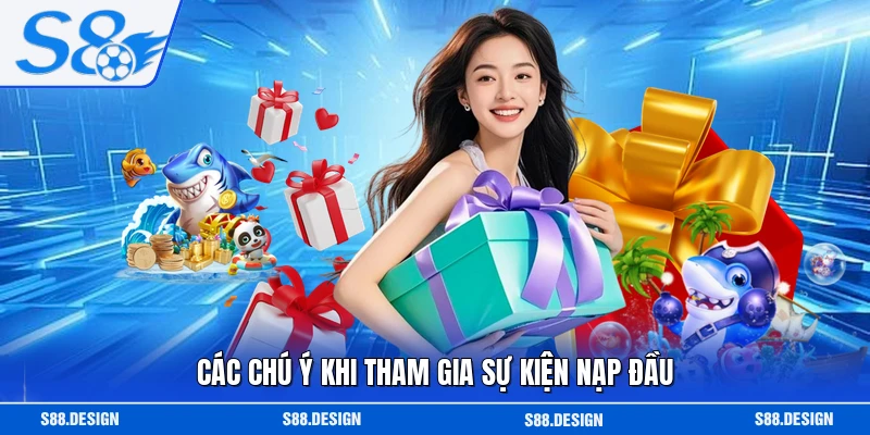 Các chú ý khi tham gia sự kiện nạp đầu