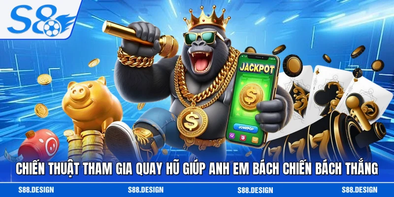 Chiến thuật tham gia quay hũ giúp anh em bách chiến bách thắng