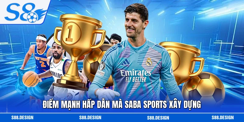 Điểm mạnh hấp dẫn mà Saba Sports xây dựng