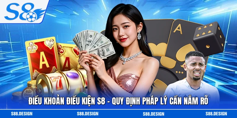 Điều Khoản Điều Kiện S8 - Quy Định Pháp Lý Cần Nắm Rõ Điều Khoản Điều Kiện S8 - Quy Định Pháp Lý Cần Nắm Rõ