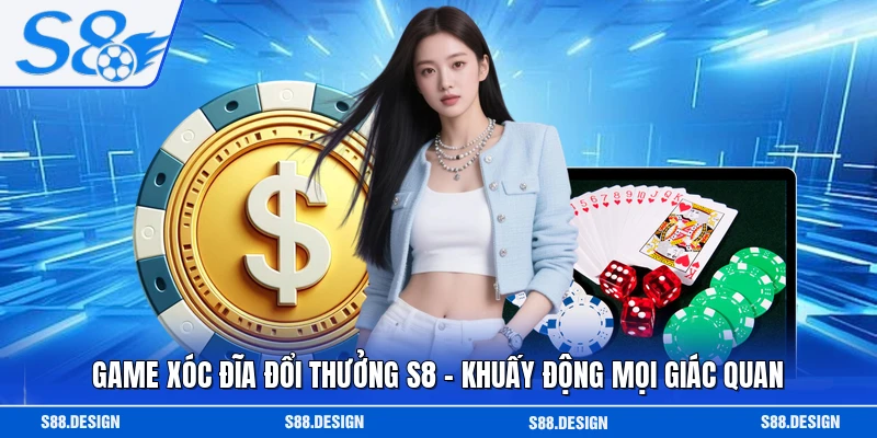Game Xóc Đĩa Đổi Thưởng S8 - Khuấy Động Mọi Giác Quan