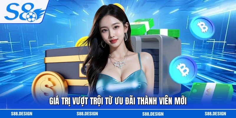 Giá trị vượt trội từ ưu đãi thành viên mới