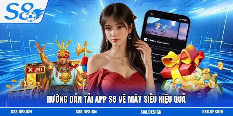 Hướng dẫn tải app S8 về máy siêu hiệu quả