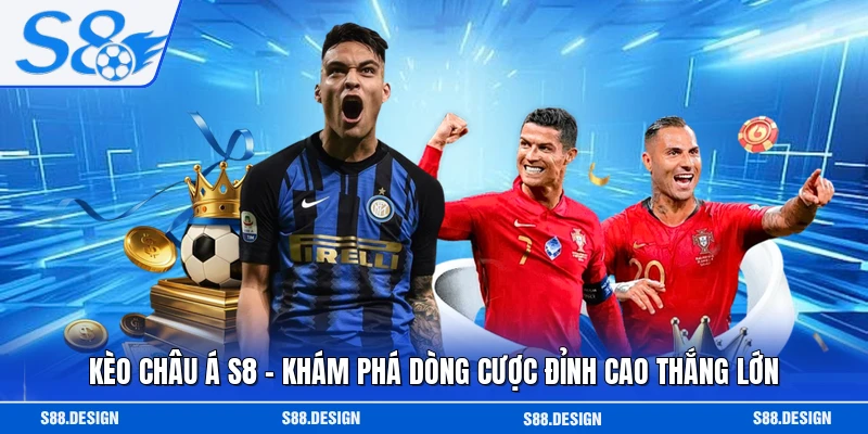 Kèo Châu Á S8 - Khám Phá Dòng Cược Đỉnh Cao Thắng Lớn