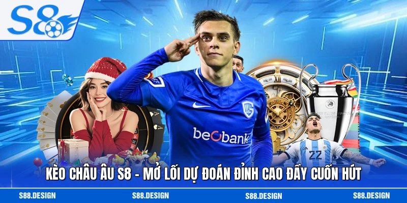 Kèo Châu Âu S8 - Mở Lối Dự Đoán Đỉnh Cao Đầy Cuốn Hút