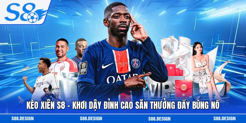 Kèo Xiên S8 - Khơi Dậy Đỉnh Cao Săn Thưởng Đầy Bùng Nổ