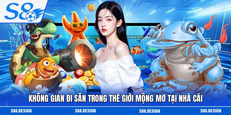 Không gian đi săn trong thế giới mộng mơ tại nhà cái