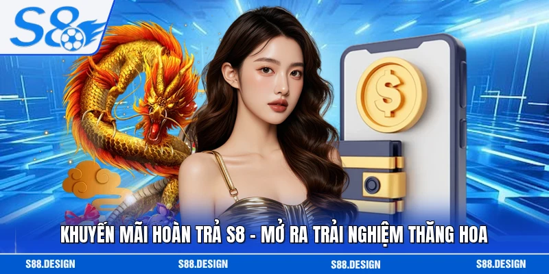 Khuyến Mãi Hoàn Trả S8 - Mở Ra Trải Nghiệm Thăng Hoa