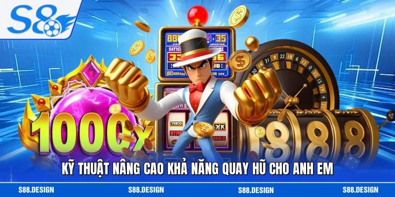 Kỹ thuật nâng cao khả năng quay hũ cho anh em 