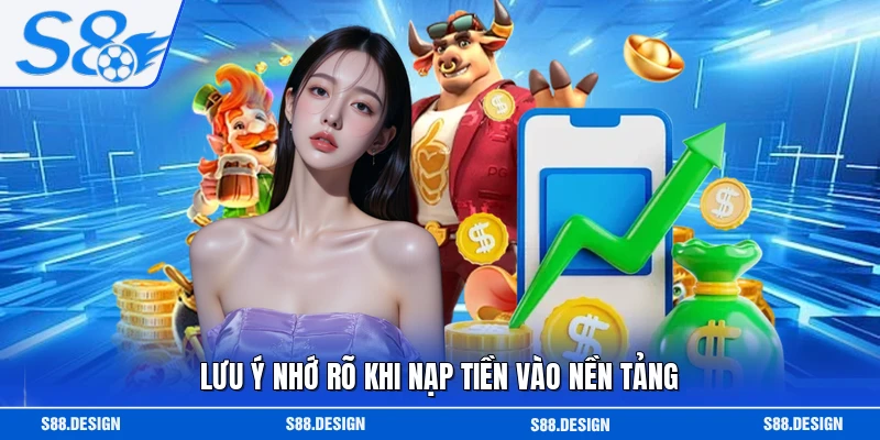 Lưu ý nhớ rõ khi nạp tiền vào nền tảng