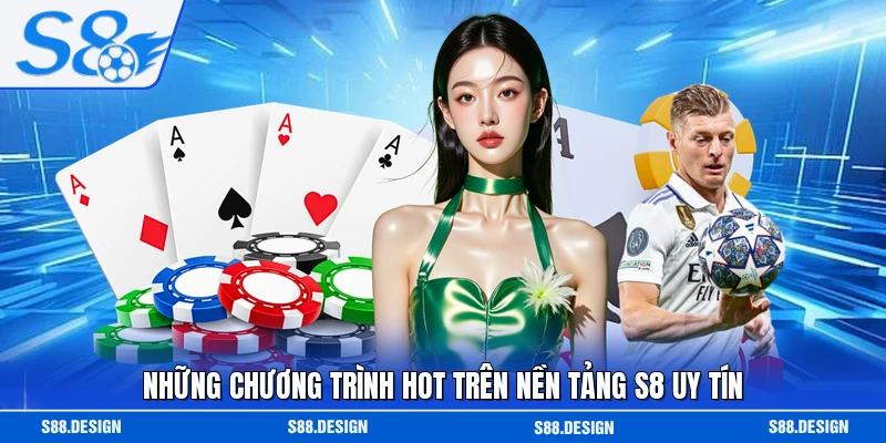 Những chương trình hot trên nền tảng S8 uy tín