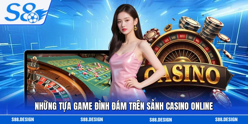 Những tựa game đình đám trên sảnh casino online
