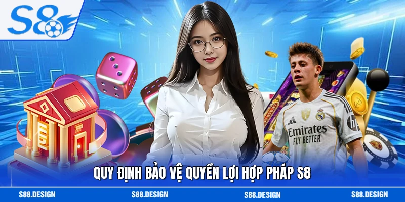 Quy định bảo vệ quyền lợi hợp pháp S8