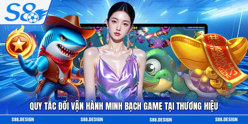 Quy tắc đổi vận hành minh bạch game tại thương hiệu