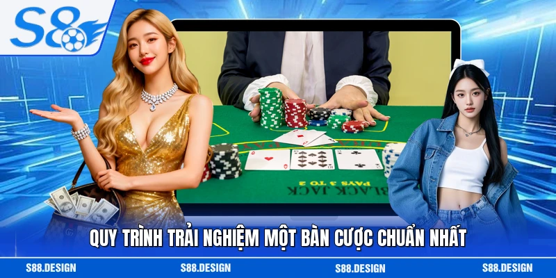 Quy trình trải nghiệm một bàn cược chuẩn nhất