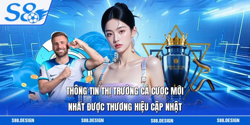 Thông tin thị trường cá cược mới nhất được thương hiệu cập nhật