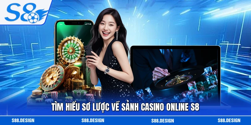 Tìm hiểu sơ lược về sảnh casino online S8