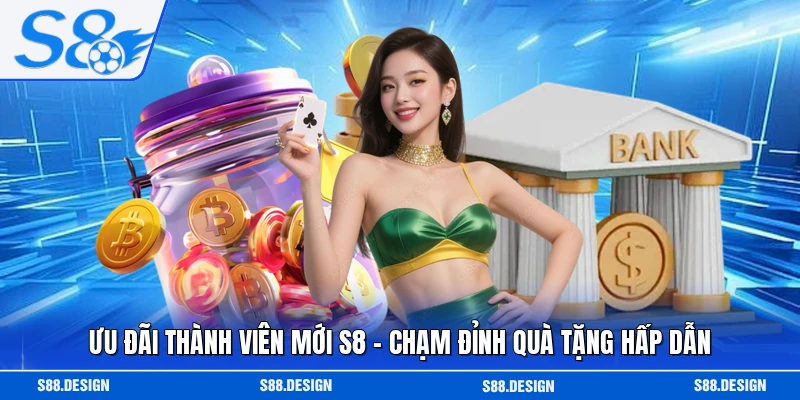 Ưu Đãi Thành Viên Mới S8 - Chạm Đỉnh Quà Tặng Hấp Dẫn